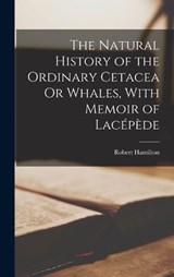 The Natural History of the Ordinary Cetacea Or Whales, With Memoir of Lacépède - Robert Hamilton - 9781017623024