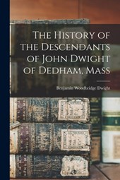 The History of the Descendants of John Dwight of Dedham, Mass