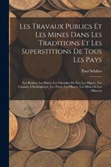 Les Travaux Publics Et Les Mines Dans Les Traditions Et Les Superstitions De Tous Les Pays - Paul Sébillot - 9781017643145