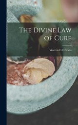 The Divine Law of Cure - Warren Felt Evans - 9781017646177