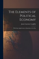 The Elements of Political Economy - James Laurence Laughlin - 9781017679328