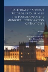 Calendar of Ancient Records of Dublin, in the Possession of the Municipal Corporation of That City; Volume 1 - John Thomas Gilbert ; Rosa Mulholland Gilbert ; John Francis Weldrick - 9781017695328