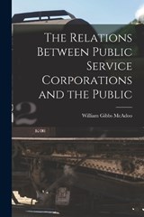 The Relations Between Public Service Corporations and the Public - William Gibbs McAdoo - 9781017701005