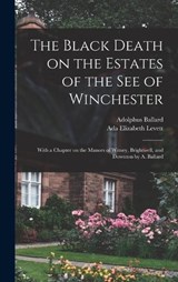 The Black Death on the Estates of the see of Winchester; With a Chapter on the Manors of Witney, Brightwell, and Downton by A. Ballard - Adolphus Ballard ; ADA Elizabeth Levett - 9781017706420