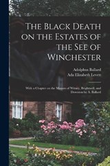 The Black Death on the Estates of the see of Winchester; With a Chapter on the Manors of Witney, Brightwell, and Downton by A. Ballard - Adolphus Ballard ; ADA Elizabeth Levett - 9781017711455
