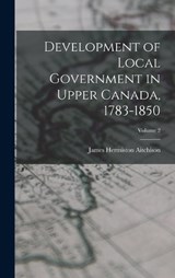 Development of Local Government in Upper Canada, 1783-1850; Volume 2 - Aitchison James Hermiston - 9781017720044