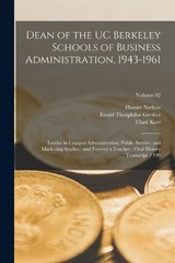 Dean of the UC Berkeley Schools of Business Administration, 1943-1961 - Harriet Nathan ; Clark Kerr ; Ewald Theophilus Grether - 9781017726855