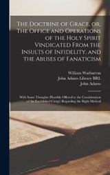 The Doctrine of Grace, or, The Office and Operations of the Holy Spirit Vindicated From the Insults of Infidelity, and the Abuses of Fanaticism - William Warburton ; John Adams - 9781017732696