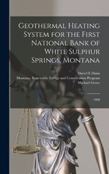 Geothermal Heating System for the First National Bank of White Sulphur Springs, Montana - Michael Grove ; Darrel E Dunn ; Montana Renewable Energy and Program - 9781017735468