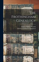 The Frothingham Genealogy - Thomas Bellows Wyman ; Thomas Goddard Frothingham - 9781017736304