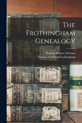The Frothingham Genealogy - Thomas Bellows Wyman ; Thomas Goddard Frothingham - 9781017746877