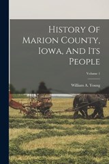 History Of Marion County, Iowa, And Its People; Volume 1 - William a Young - 9781017762570