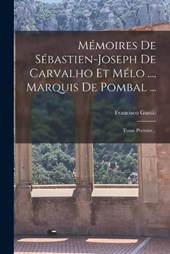 Mémoires De Sébastien-joseph De Carvalho Et Mélo ..., Marquis De Pombal ...