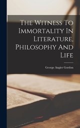 The Witness To Immortality In Literature, Philosophy And Life - George Angier Gordon - 9781017786637