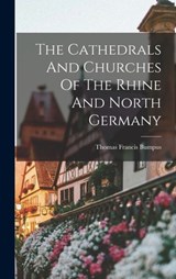 The Cathedrals And Churches Of The Rhine And North Germany - Thomas Francis Bumpus - 9781017787603