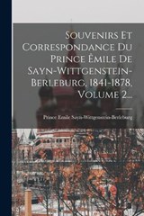 Souvenirs Et Correspondance Du Prince Êmile De Sayn-wittgenstein-berleburg, 1841-1878, Volume 2... - Prince E Sayn-Wittgenstein-Berleburg - 9781017792461