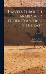 Travels Through Arabia And Other Countries In The East; Volume 2 - Carsten Niebuhr ; Robert Heron - 9781017799712