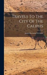 Travels To The City Of The Caliphs - James Raymond Wellsted - 9781017851199