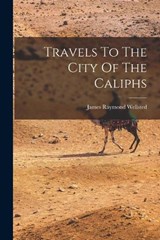 Travels To The City Of The Caliphs - James Raymond Wellsted - 9781017856958