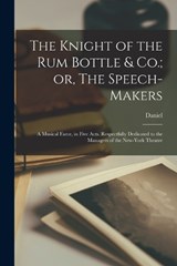 The Knight of the Rum Bottle & Co.; or, The Speech-makers - Daniel 1780-1839 Rogers - 9781017866902
