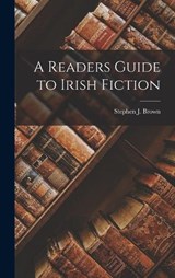 A Readers Guide to Irish Fiction - Stephen J Brown - 9781017877120
