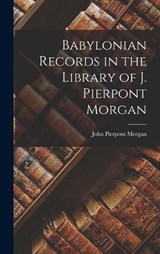 Babylonian Records in the Library of J. Pierpont Morgan - John Pierpont Morgan - 9781017878998