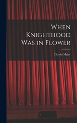 When Knighthood Was in Flower - Charles Major - 9781017904406