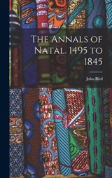 The Annals of Natal. 1495 to 1845 - Bird John - 9781017918236