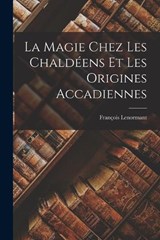 La Magie Chez les Chaldéens et les Origines Accadiennes - François Lenormant - 9781017924800