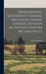 Biographical Sketches of General Nathaniel Massie, General Duncan McArthur, Captain William Wells - McDonald John - 9781017927214