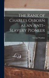 The Rank of Charles Osborn as an Anti-Slavery Pioneer - George W Julian - 9781017930252