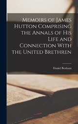 Memoirs of James Hutton Comprising the Annals of his Life and Connection With the United Brethren - Daniel Benham - 9781017935134