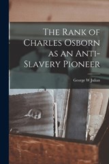 The Rank of Charles Osborn as an Anti-Slavery Pioneer - George W Julian - 9781017935332