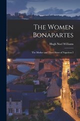 The Women Bonapartes - Hugh Noel Williams - 9781017937282