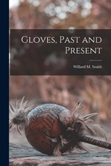 Gloves, Past and Present - Willard M Smith - 9781017939767