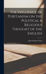 The Influence of Puritanism on the Political & Religious Thought of the English - John Stephen Flynn - 9781017942477