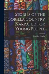 Stories of the Gorilla Country Narrated for Young People - Paul Du Chaillu - 9781017946178