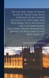 The Life and Times of Ralph Allen of Prior Park, Bath, Introduced by a Short Account of Lyncombe and Widcombe, With Notices of His Contemporaries, Including Bishop Warburton, Bennet of Widcombe House,