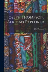 Joseph Thompson, African Explorer - J B Thomson - 9781017986228