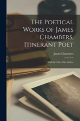 The Poetical Works of James Chambers, Itinerant Poet - James Chambers - 9781018038377