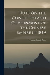 Note On the Condition and Government of the Chinese Empire in 1849 - Thomas Francis Wade - 9781018059914