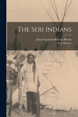 The Seri Indians - W J McGee ; John Napoleon Brinton Hewitt - 9781018070162