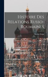 Histoire Des Relations Russo-Roumaines - Nicolae Iorga - 9781018081656