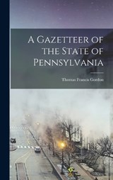 A Gazetteer of the State of Pennsylvania - Thomas Francis Gordon - 9781018089607