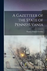 A Gazetteer of the State of Pennsylvania - Thomas Francis Gordon - 9781018094151