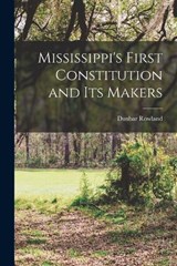 Mississippi's First Constitution and its Makers - Dunbar Rowland - 9781018107462