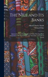 The Nile and its Banks - Willard Fiske ; Alfred Charles Smith - 9781018108704