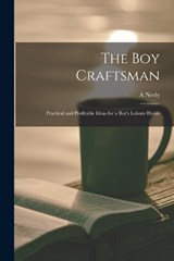 The boy Craftsman; Practical and Profitable Ideas for a Boy's Leisure Hours - A Neely B 1883 Hall - 9781018112015