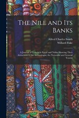 The Nile and its Banks - Willard Fiske ; Alfred Charles Smith - 9781018113715