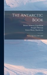 The Antarctic Book - William Randolph Hearst ; Ernest Henry Shackleton ; British Antarctic Expedition - 9781018124582